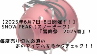 2025年6月7日ｰ8日開催！！】Snow Peak（スノーピーク）『雪峰祭