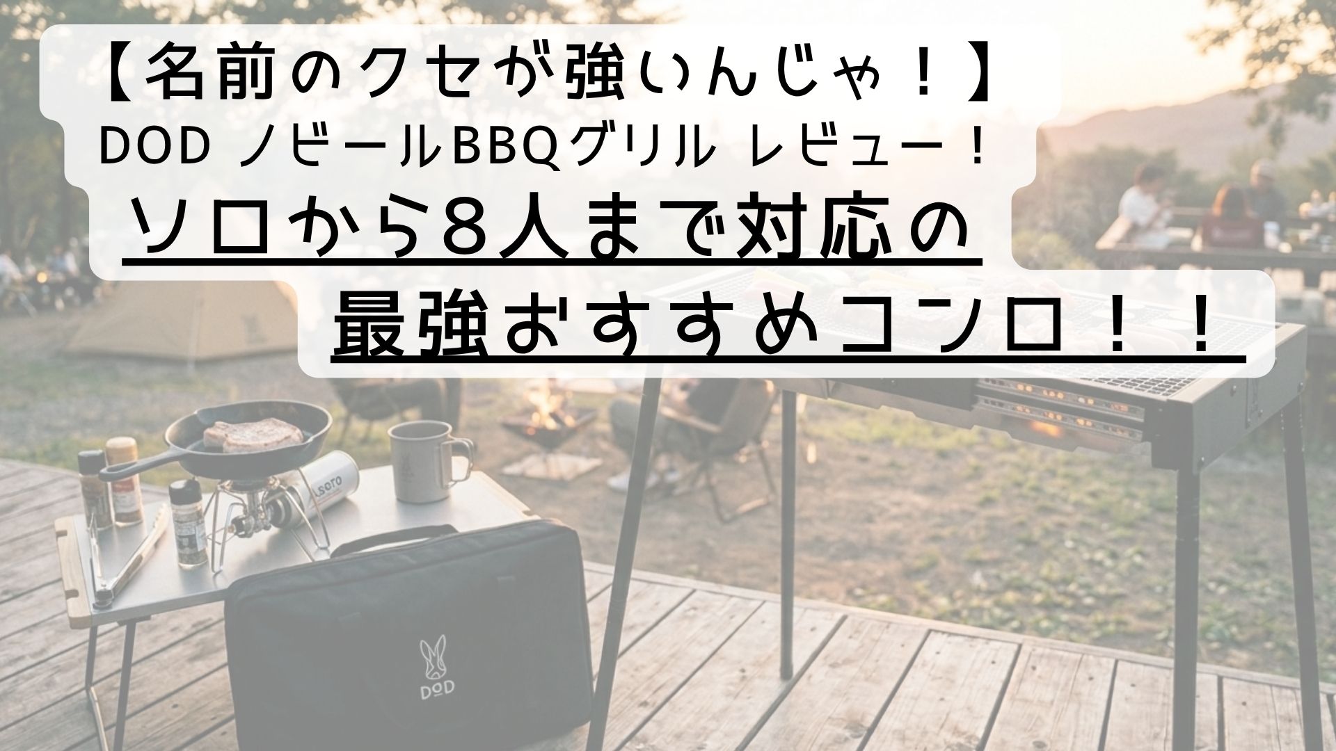 【名前のクセが強いんじゃ！】 DOD ノビールBBQグリル レビュー！ソロから8人まで対応の最強おすすめコンロ！！